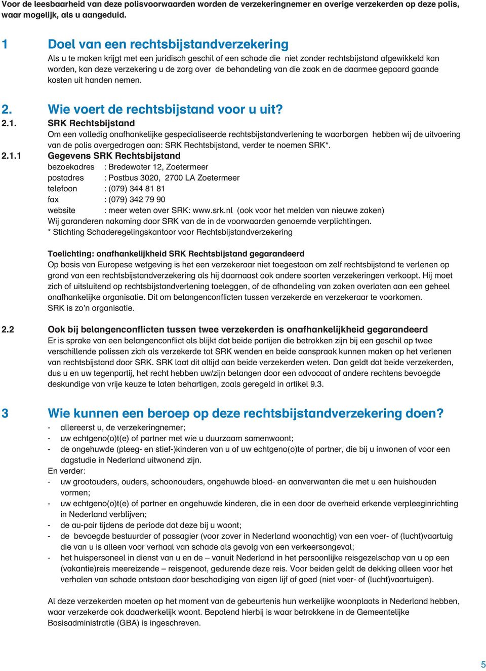 behandeling van die zaak en de daarmee gepaard gaande kosten uit handen nemen. 2. Wie voert de rechtsbijstand voor u uit? 2.1.