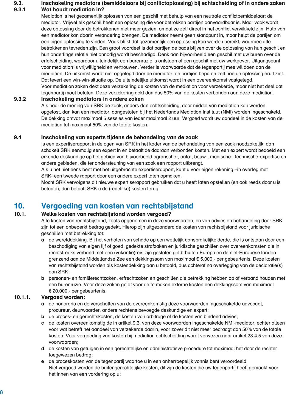 Maar vaak wordt deze oplossing door de betrokkenen niet meer gezien, omdat ze zelf direct in het conflict verwikkeld zijn. Hulp van een mediator kan daarin verandering brengen.