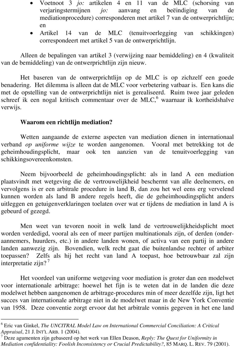 Alleen de bepalingen van artikel 3 (verwijzing naar bemiddeling) en 4 (kwaliteit van de bemiddeling) van de ontwerprichtlijn zijn nieuw.