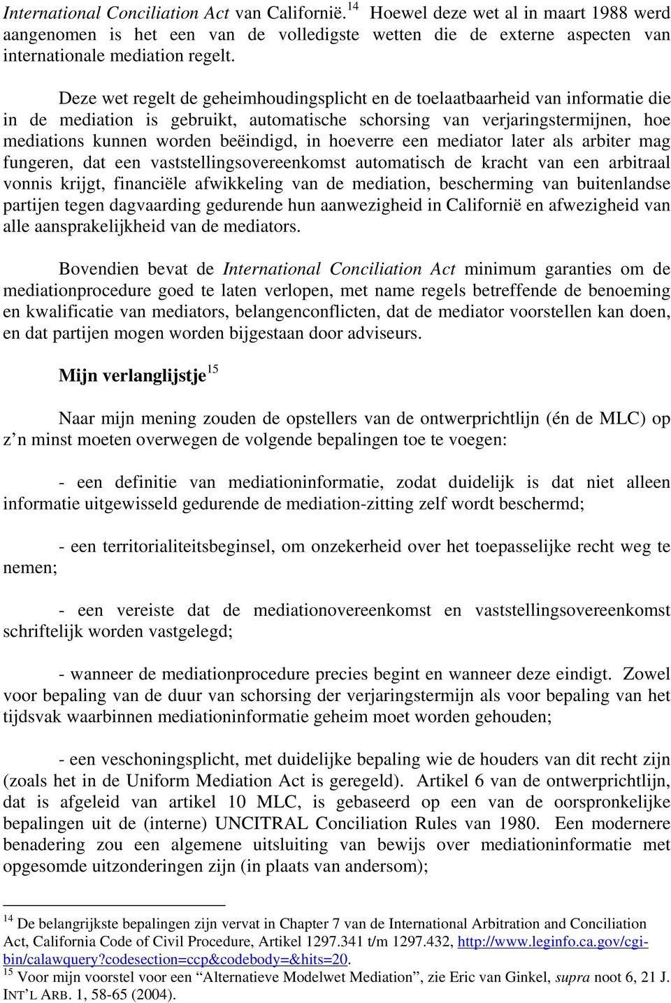 in hoeverre een mediator later als arbiter mag fungeren, dat een vaststellingsovereenkomst automatisch de kracht van een arbitraal vonnis krijgt, financiële afwikkeling van de mediation, bescherming