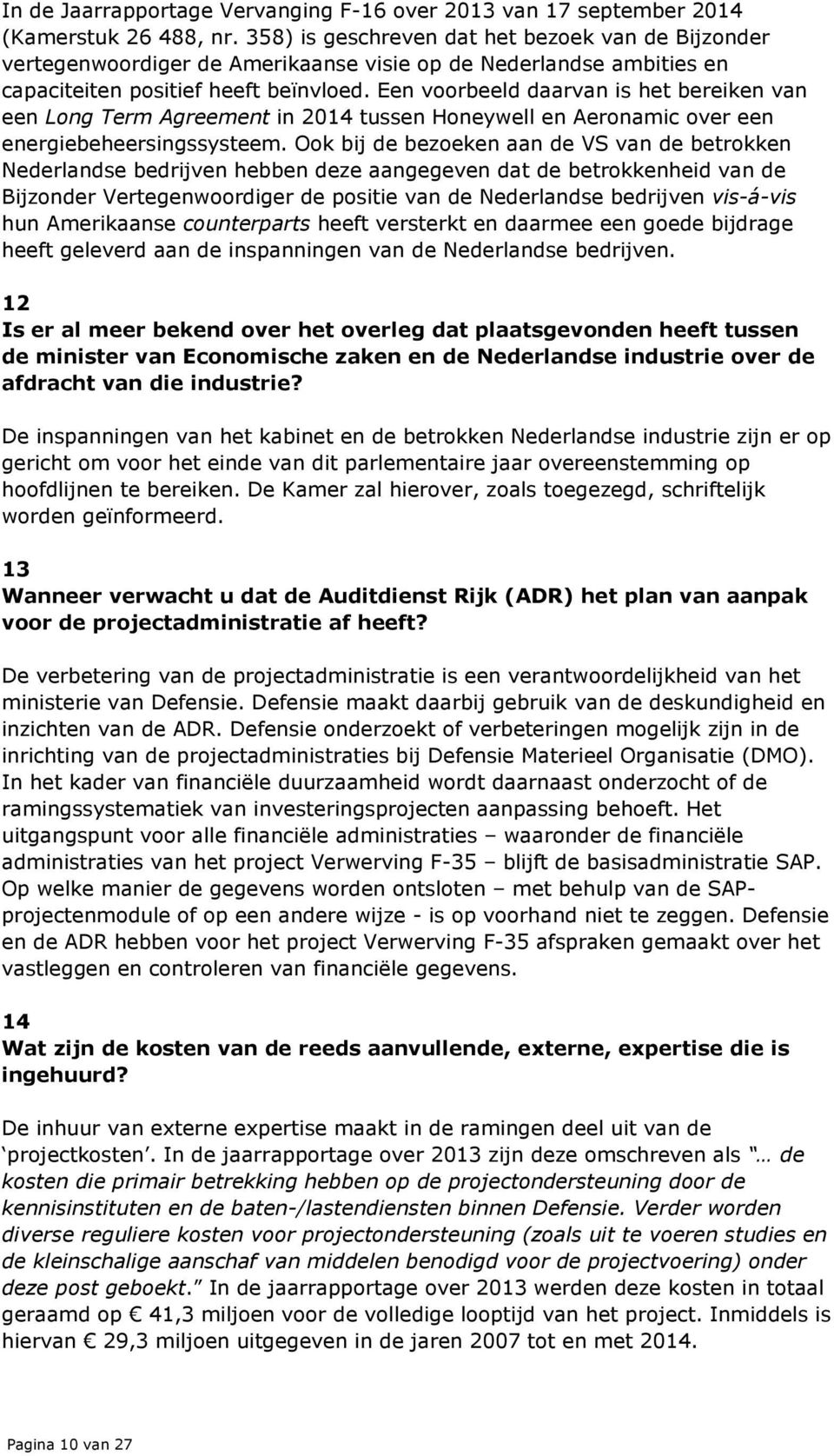 Een voorbeeld daarvan is het bereiken van een Long Term Agreement in 2014 tussen Honeywell en Aeronamic over een energiebeheersingssysteem.