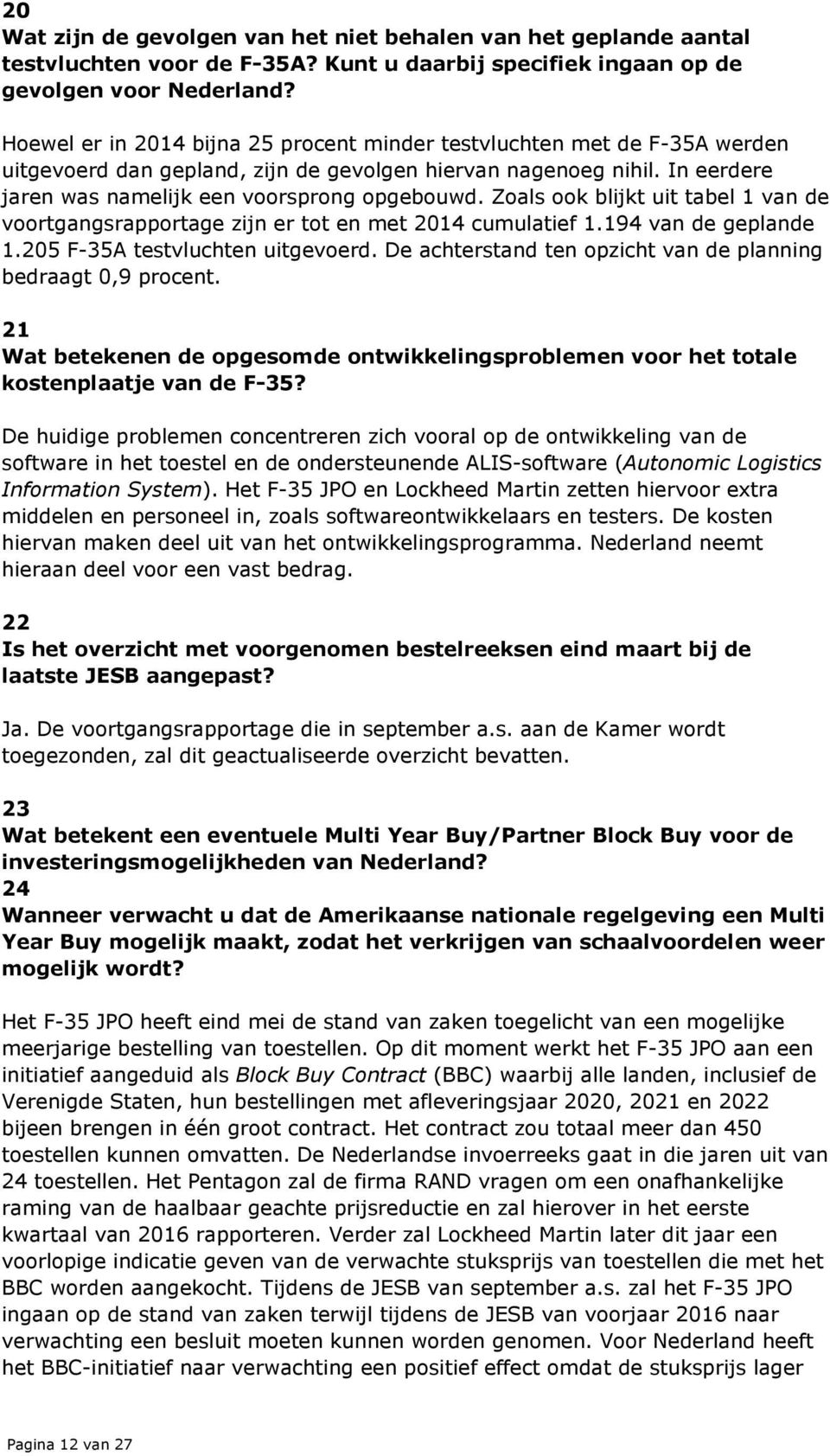 Zoals ook blijkt uit tabel 1 van de voortgangsrapportage zijn er tot en met 2014 cumulatief 1.194 van de geplande 1.205 F-35A testvluchten uitgevoerd.