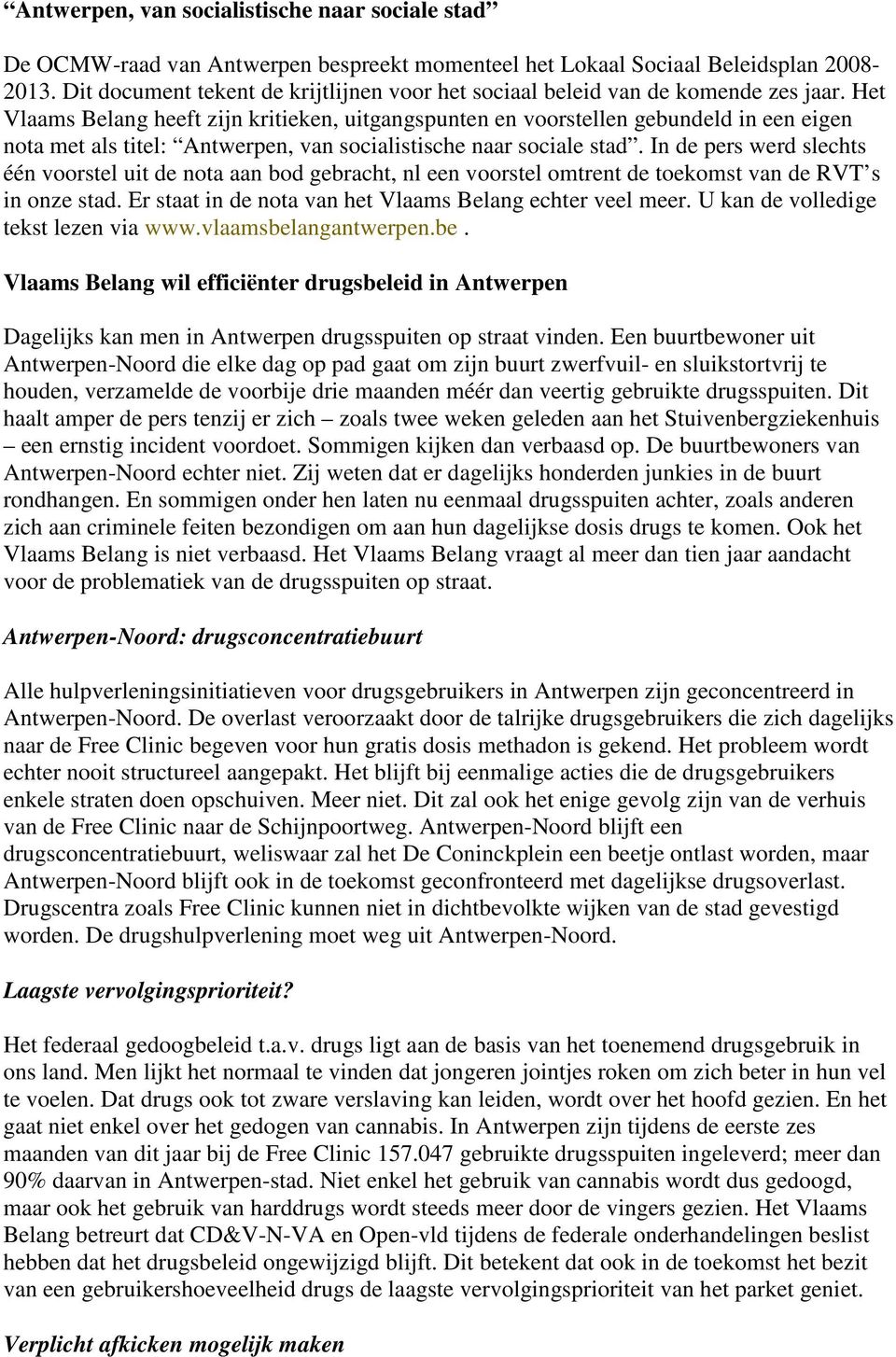 Het Vlaams Belang heeft zijn kritieken, uitgangspunten en voorstellen gebundeld in een eigen nota met als titel: Antwerpen, van socialistische naar sociale stad.