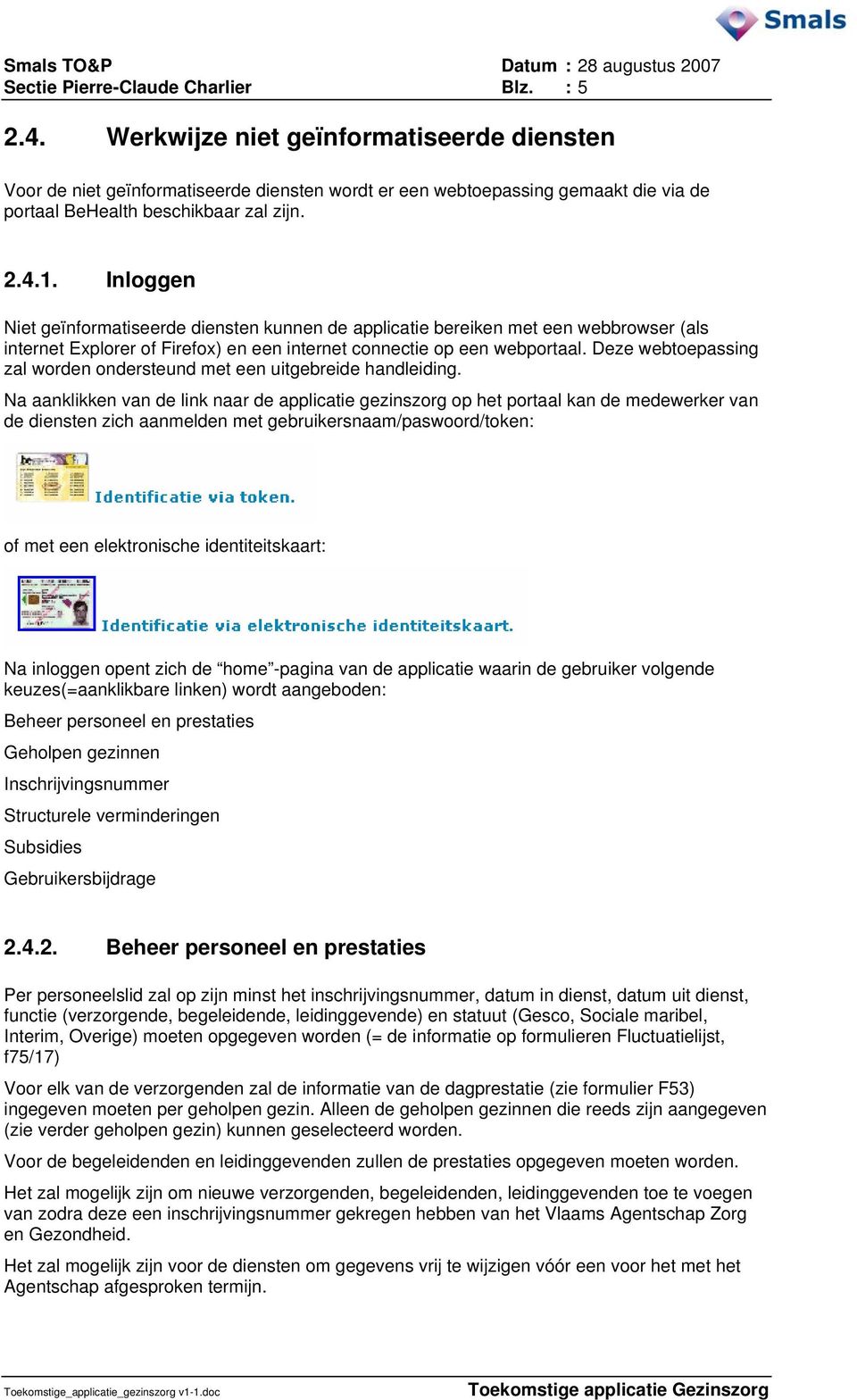 Inloggen Niet geïnformatiseerde diensten kunnen de applicatie bereiken met een webbrowser (als internet Explorer of Firefox) en een internet connectie op een webportaal.