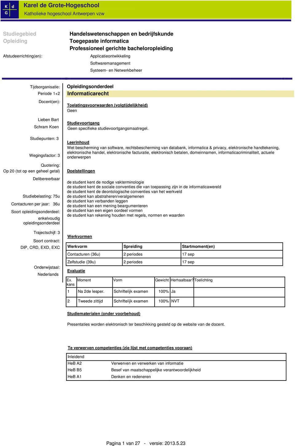 Contacturen per jaar: 36u Soort opleidingsonderdeel: enkelvoudig opleidingsonderdeel Trajectschijf: 3 Soort contract: DIP, CRD, EXD, EXC Onderwijstaal: Nederlands Opleidingsonderdeel Informaticarecht