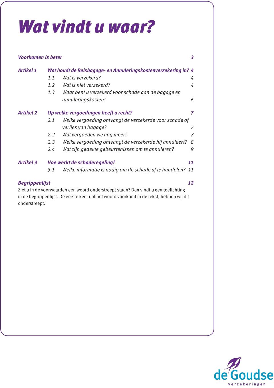 8 2.4 Wat zijn gedekte gebeurtenissen om te annuleren? 9 Artikel 3 Hoe werkt de schaderegeling? 11 3.1 Welke informatie is nodig om de schade af te handelen?