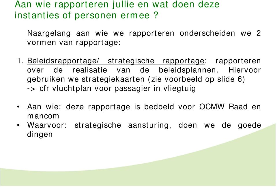 Beleidsrapportage/ strategische rapportage: rapporteren over de realisatie van de beleidsplannen.