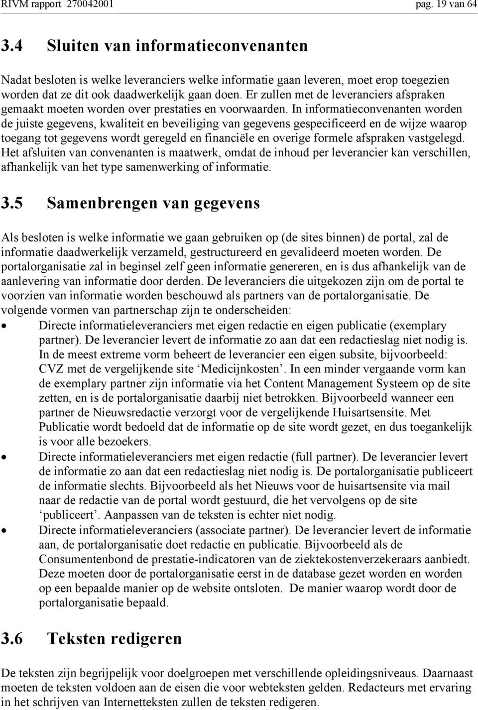 Er zullen met de leveranciers afspraken gemaakt moeten worden over prestaties en voorwaarden.