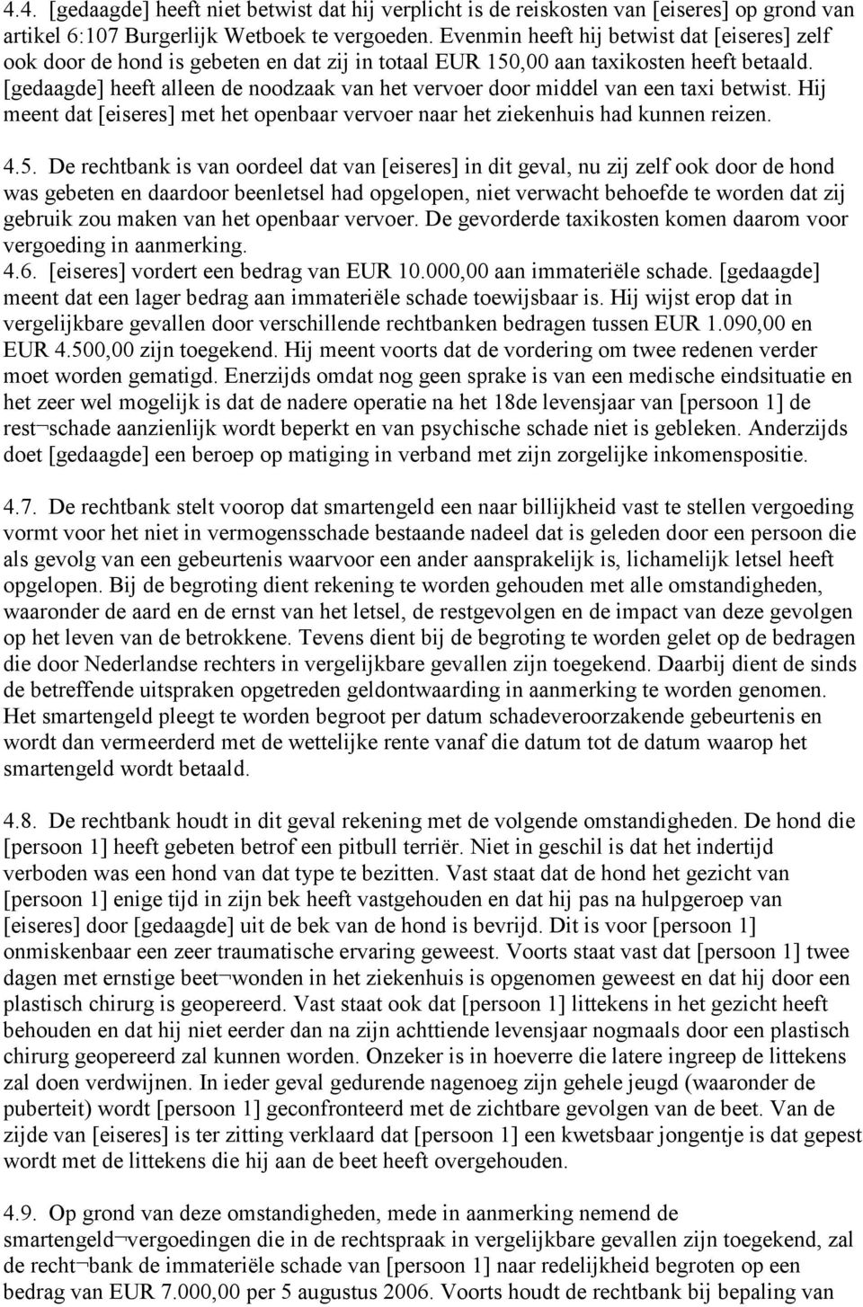 [gedaagde] heeft alleen de noodzaak van het vervoer door middel van een taxi betwist. Hij meent dat [eiseres] met het openbaar vervoer naar het ziekenhuis had kunnen reizen. 4.5.