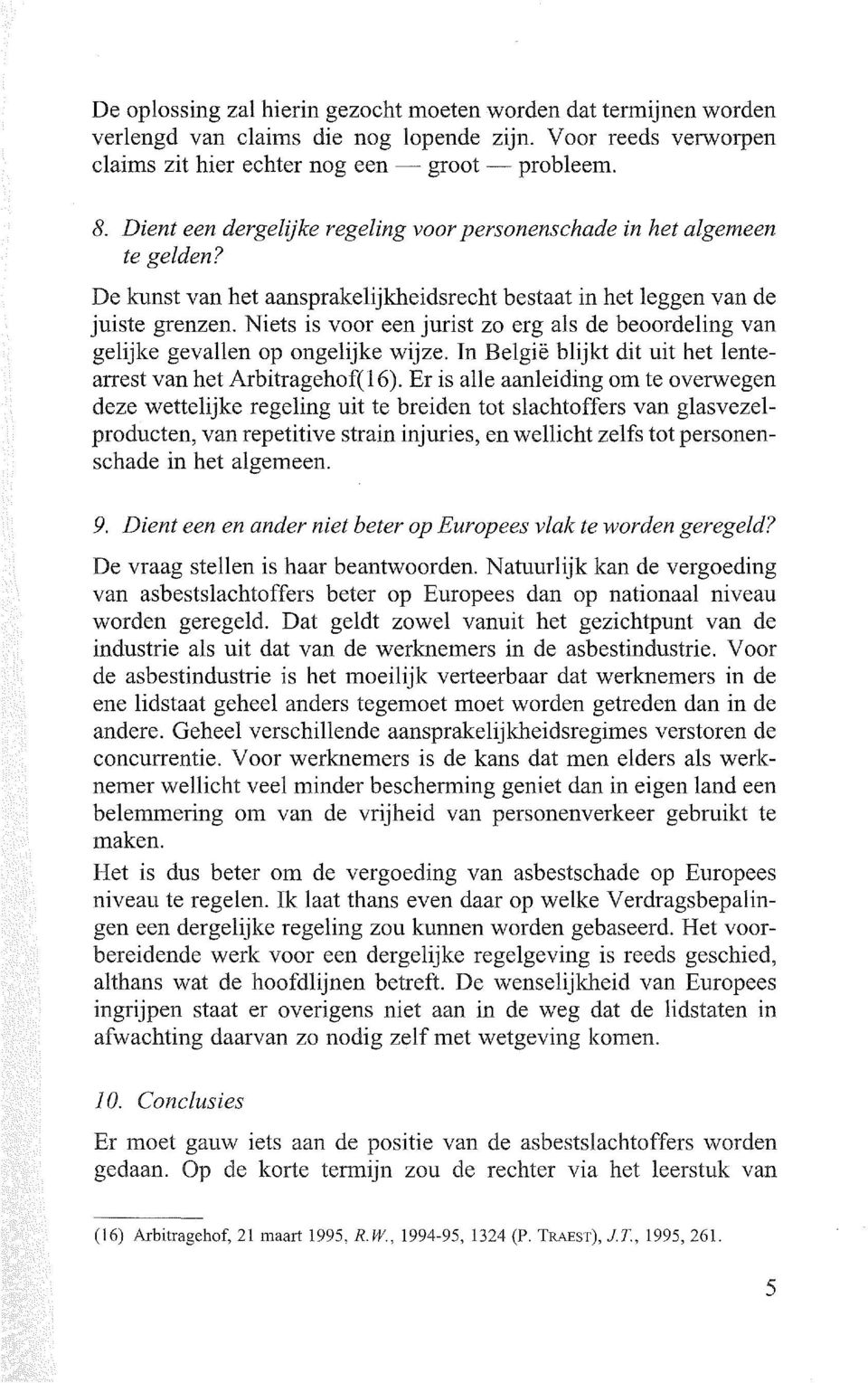 Niets is voor een jurist zo erg als de beoordeling van gelijke gevallen op ongelijke wijze. In Belgie blijkt dit uit het lentearrest van het Arbitragehof(l6).