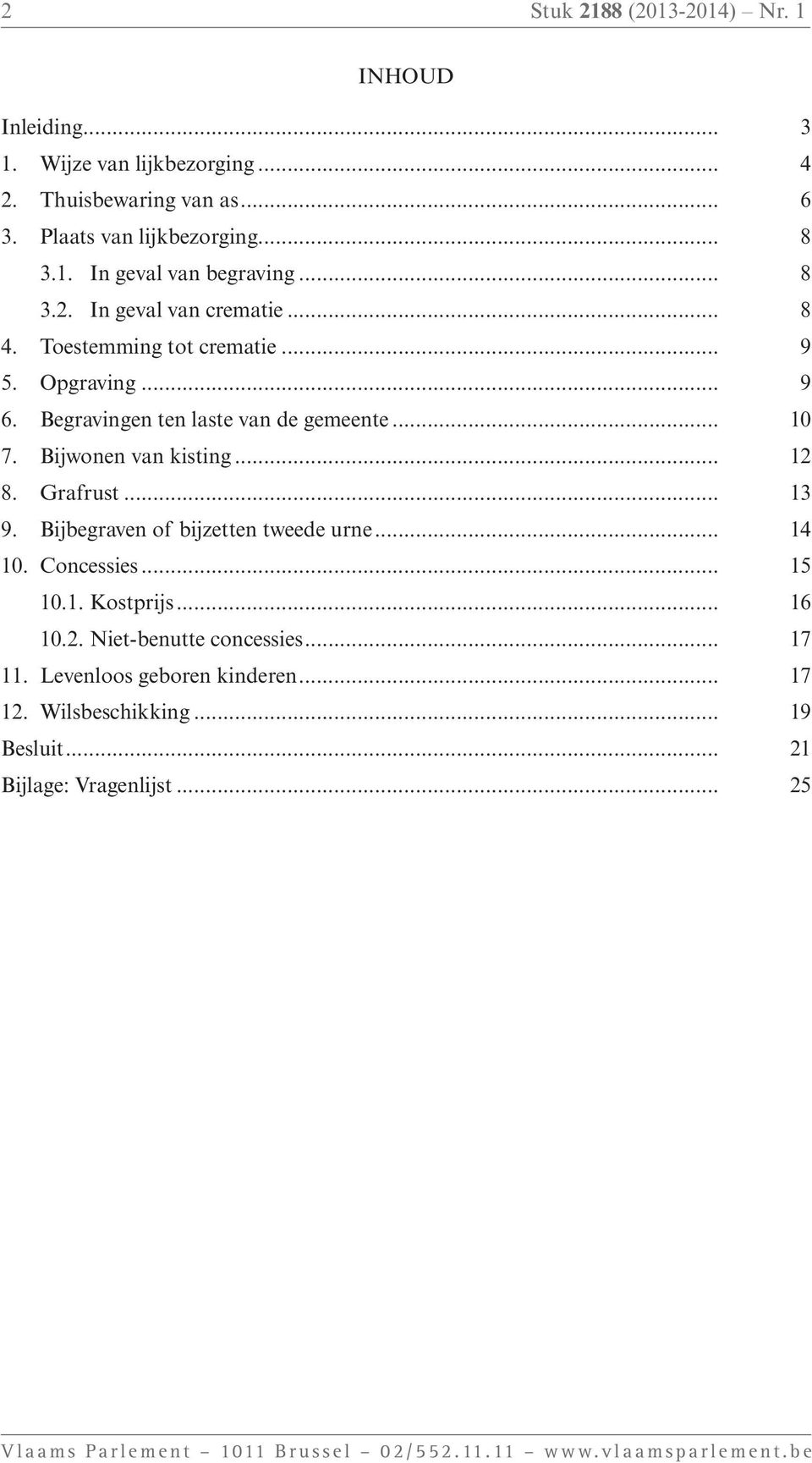 Grafrust... 13 9. Bijbegraven of bijzetten tweede urne... 14 10. Concessies... 15 10.1. Kostprijs... 16 10.2. Niet-benutte concessies... 17 11. Levenloos geboren kinderen.