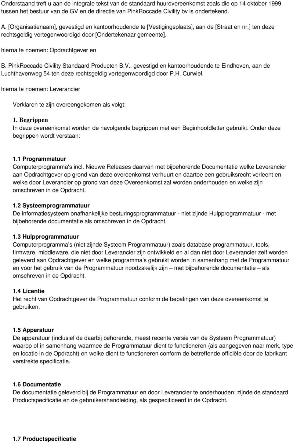 hierna te noemen: Opdrachtgever en B. PinkRoccade Civility Standaard Producten B.V., gevestigd en kantoorhoudende te Eindhoven, aan de Luchthavenweg 54 ten deze rechtsgeldig vertegenwoordigd door P.H.