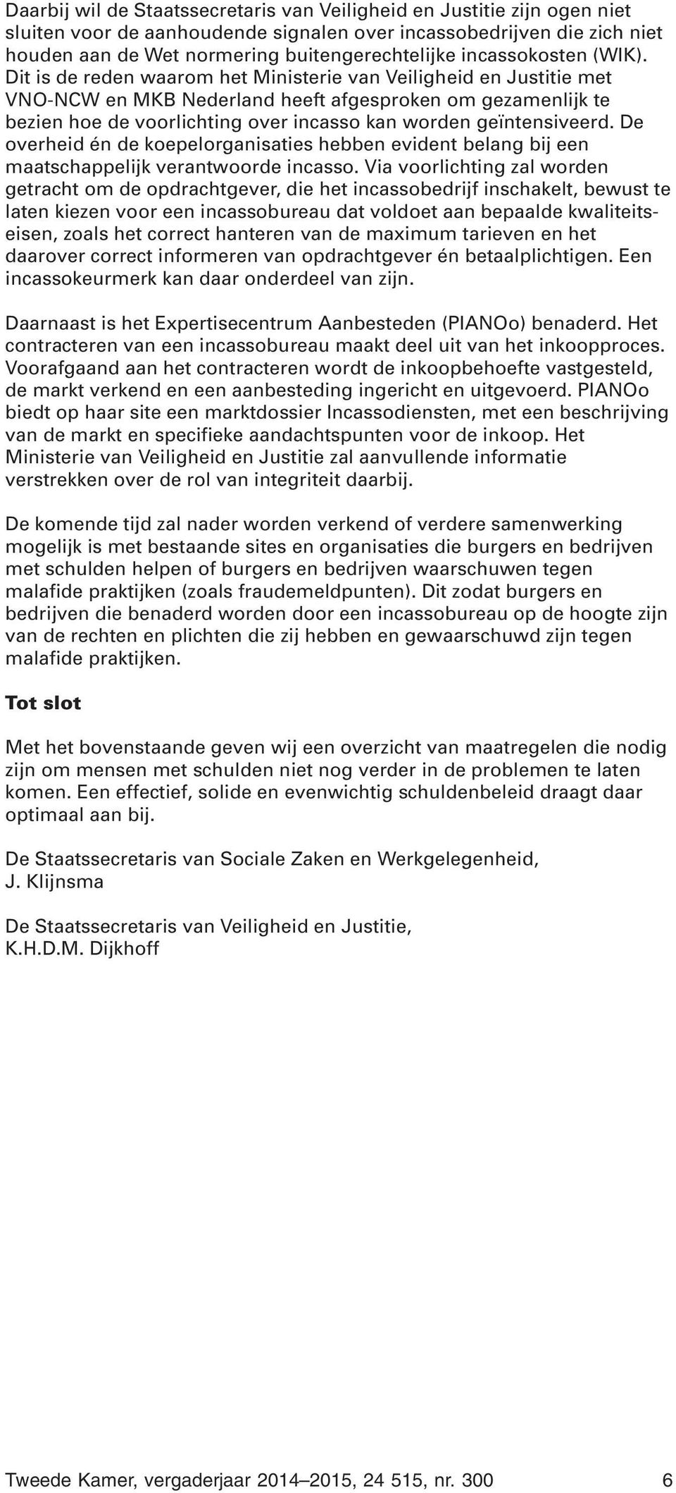 Dit is de reden waarom het Ministerie van Veiligheid en Justitie met VNO-NCW en MKB Nederland heeft afgesproken om gezamenlijk te bezien hoe de voorlichting over incasso kan worden geïntensiveerd.