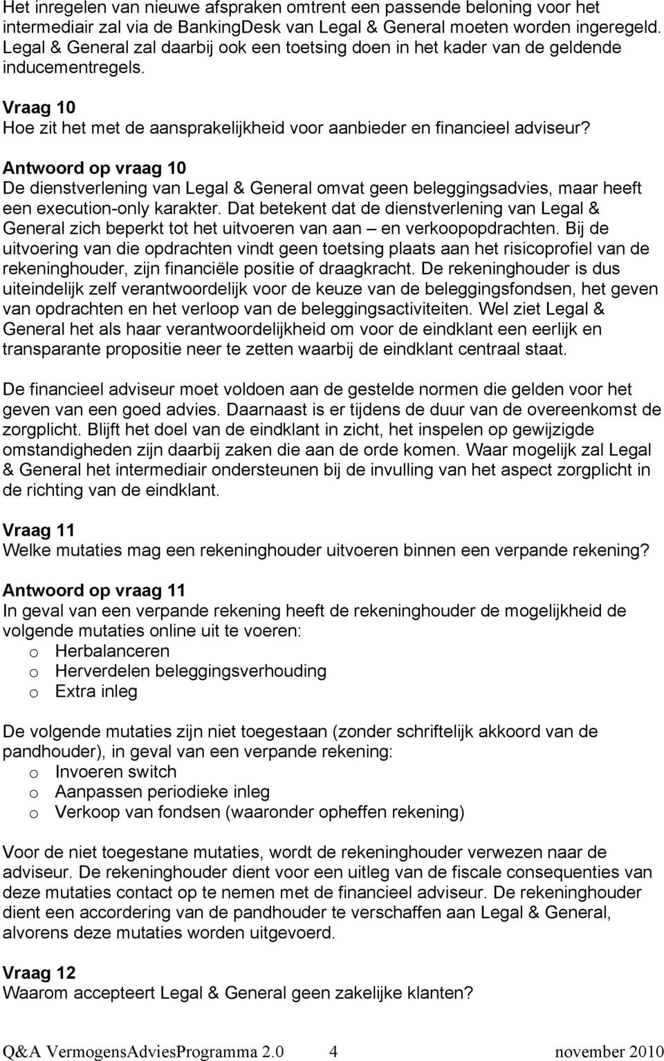 Antwoord op vraag 10 De dienstverlening van Legal & General omvat geen beleggingsadvies, maar heeft een execution-only karakter.