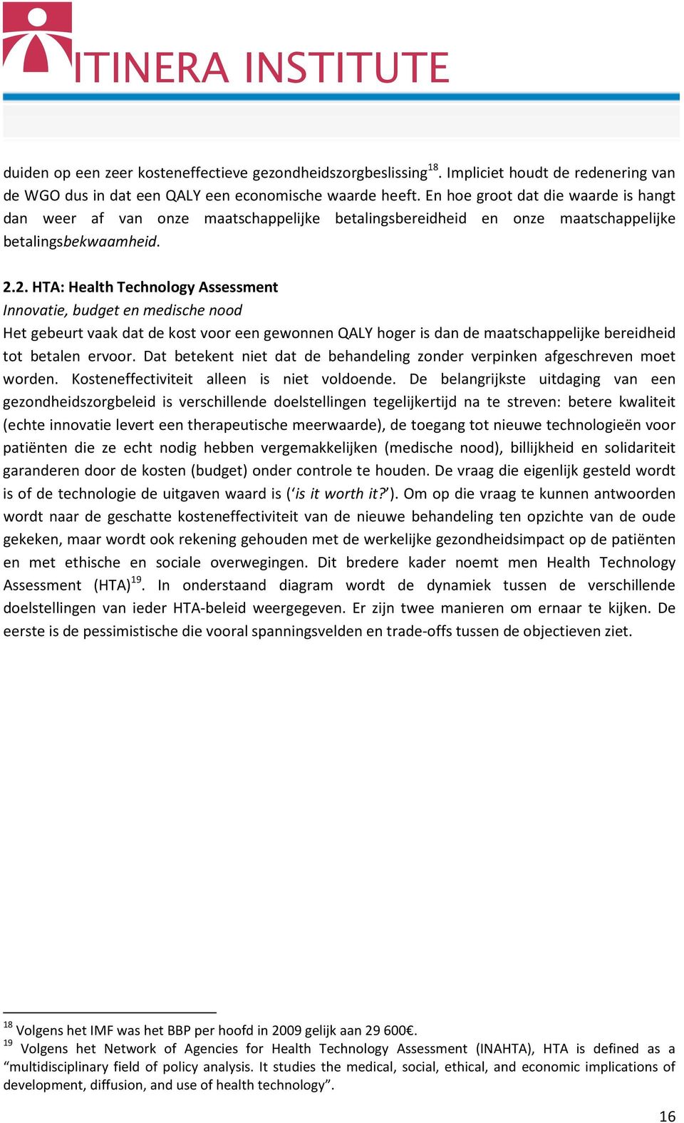 2. HTA: Health Technology Assessment Innovatie, budget en medische nood Het gebeurt vaak dat de kost voor een gewonnen QALY hoger is dan de maatschappelijke bereidheid tot betalen ervoor.