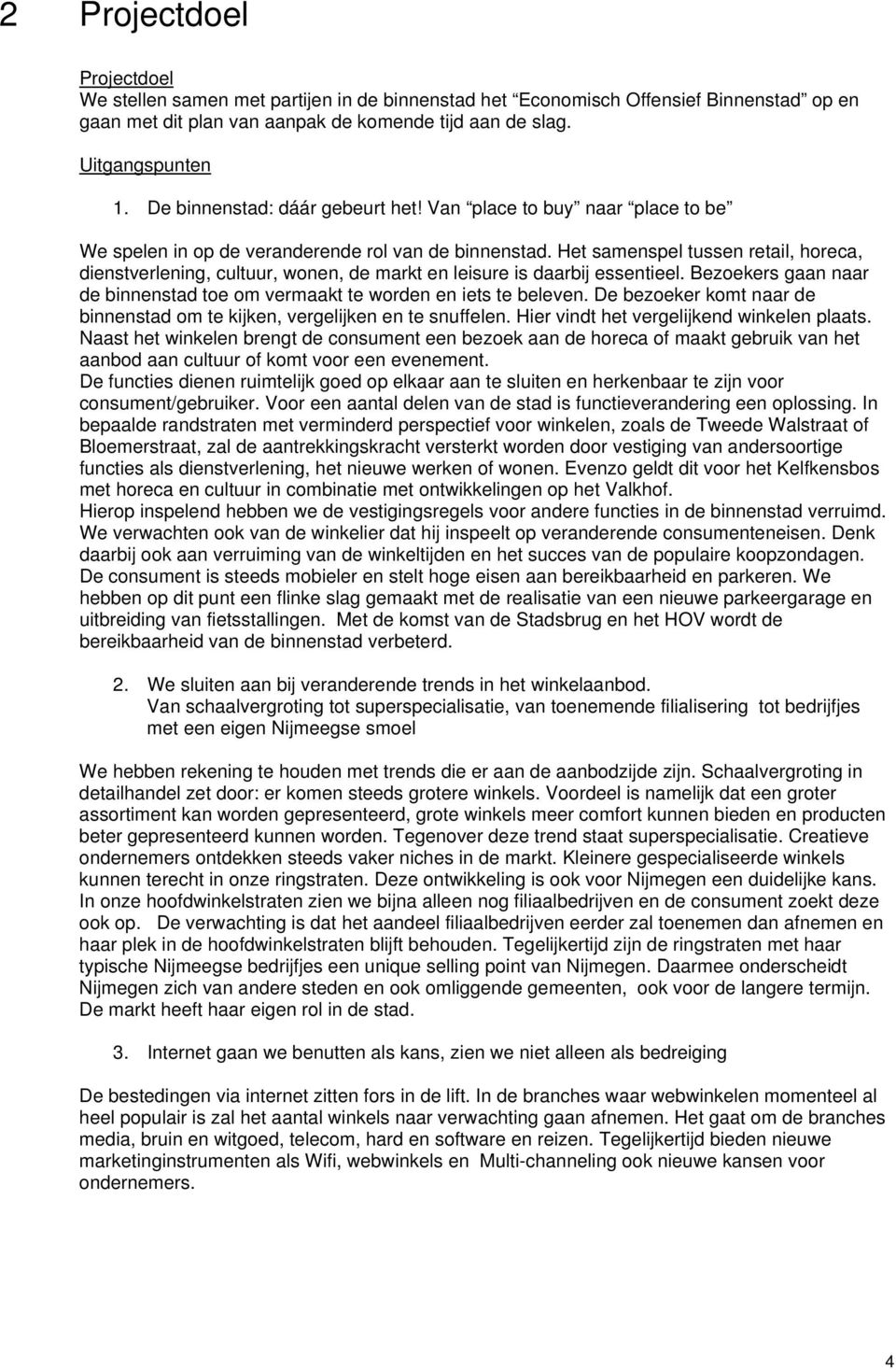 Het samenspel tussen retail, horeca, dienstverlening, cultuur, wonen, de markt en leisure is daarbij essentieel. Bezoekers gaan naar de binnenstad toe om vermaakt te worden en iets te beleven.