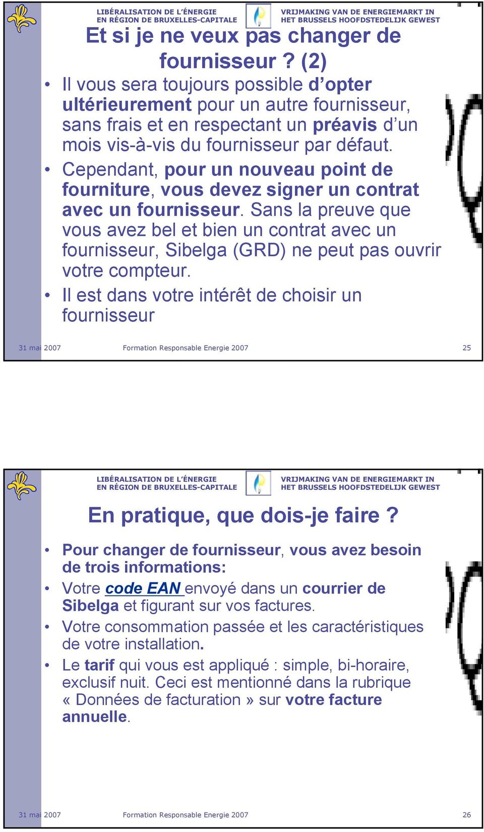 Cependant, pour un nouveau point de fourniture, vous devez signer un contrat avec un fournisseur.