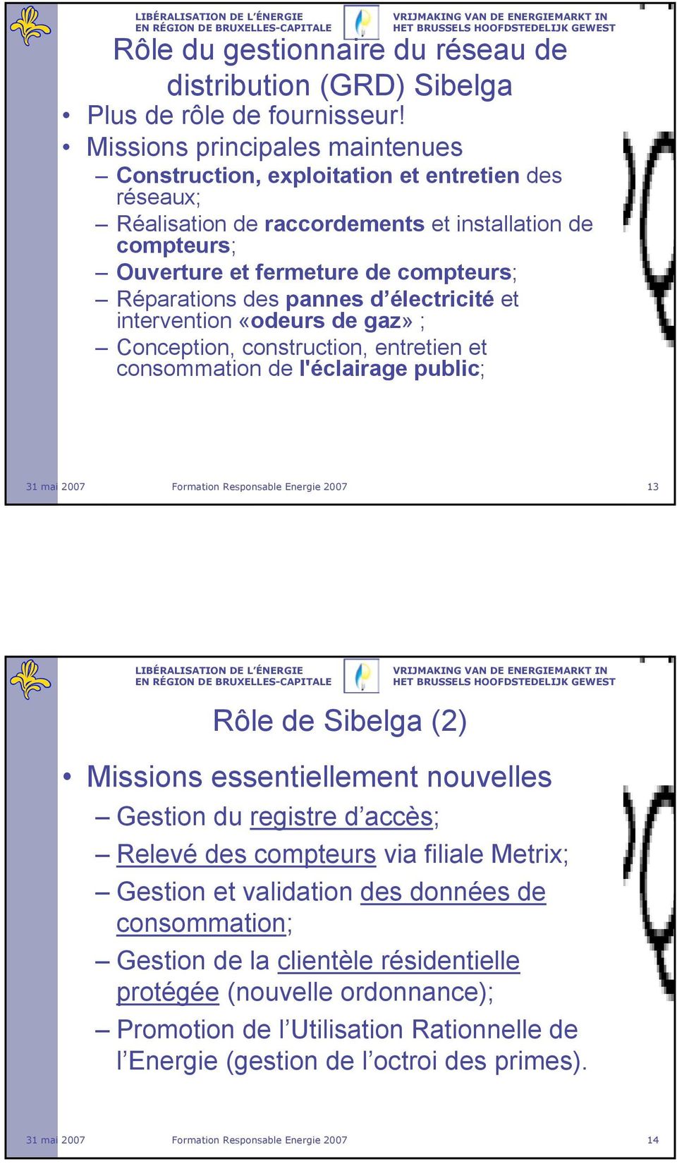 pannes d électricité et intervention «odeurs de gaz» ; Conception, construction, entretien et consommation de l'éclairage public; Formation Responsable Energie 2007 13 Rôle de Sibelga (2) Missions