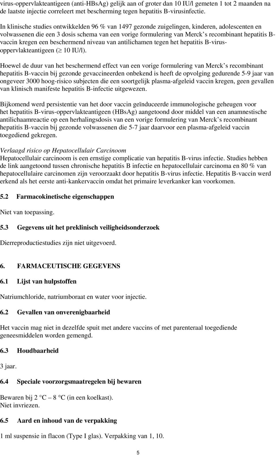 vaccin kregen een beschermend niveau van antilichamen tegen het hepatitis B-virusoppervlakteantigeen ( 10 IU/l).