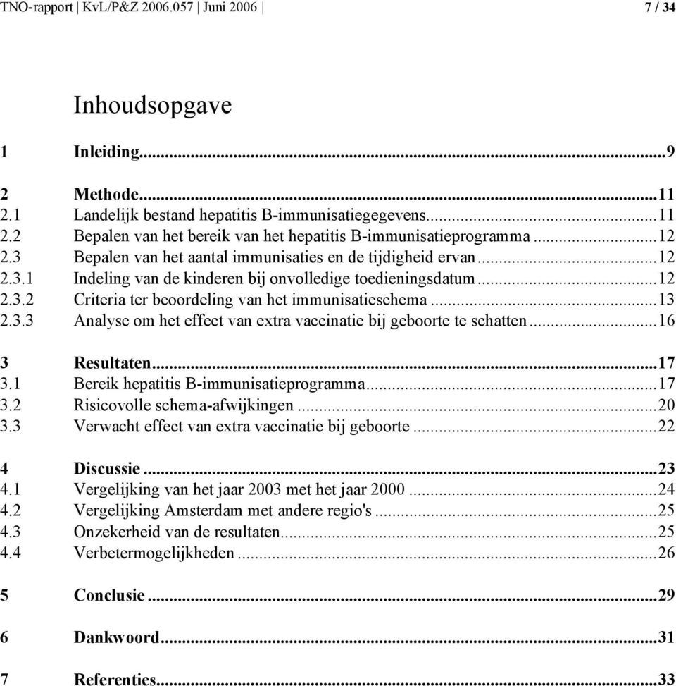 ..13 2.3.3 Analyse om het effect van extra vaccinatie bij geboorte te schatten...16 3 Resultaten...17 3.1 Bereik hepatitis B-immunisatieprogramma...17 3.2 Risicovolle schema-afwijkingen...20 3.