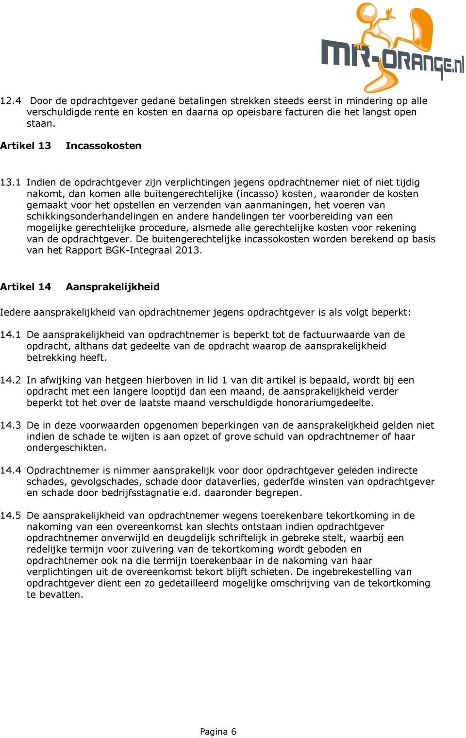 1 Indien de opdrachtgever zijn verplichtingen jegens opdrachtnemer niet of niet tijdig nakomt, dan komen alle buitengerechtelijke (incasso) kosten, waaronder de kosten gemaakt voor het opstellen en