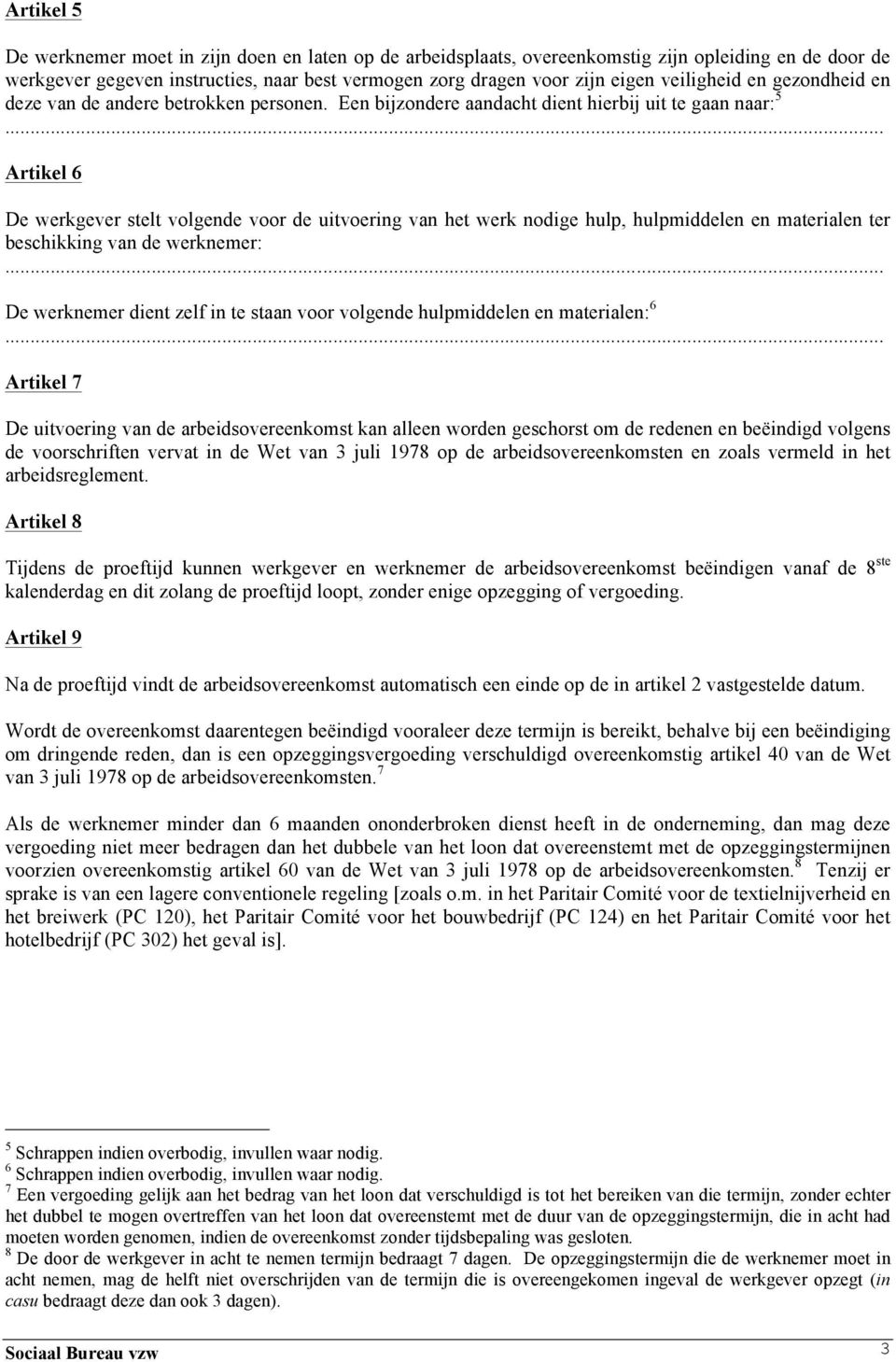 Een bijzondere aandacht dient hierbij uit te gaan naar: 5 Artikel 6 De werkgever stelt volgende voor de uitvoering van het werk nodige hulp, hulpmiddelen en materialen ter beschikking van de