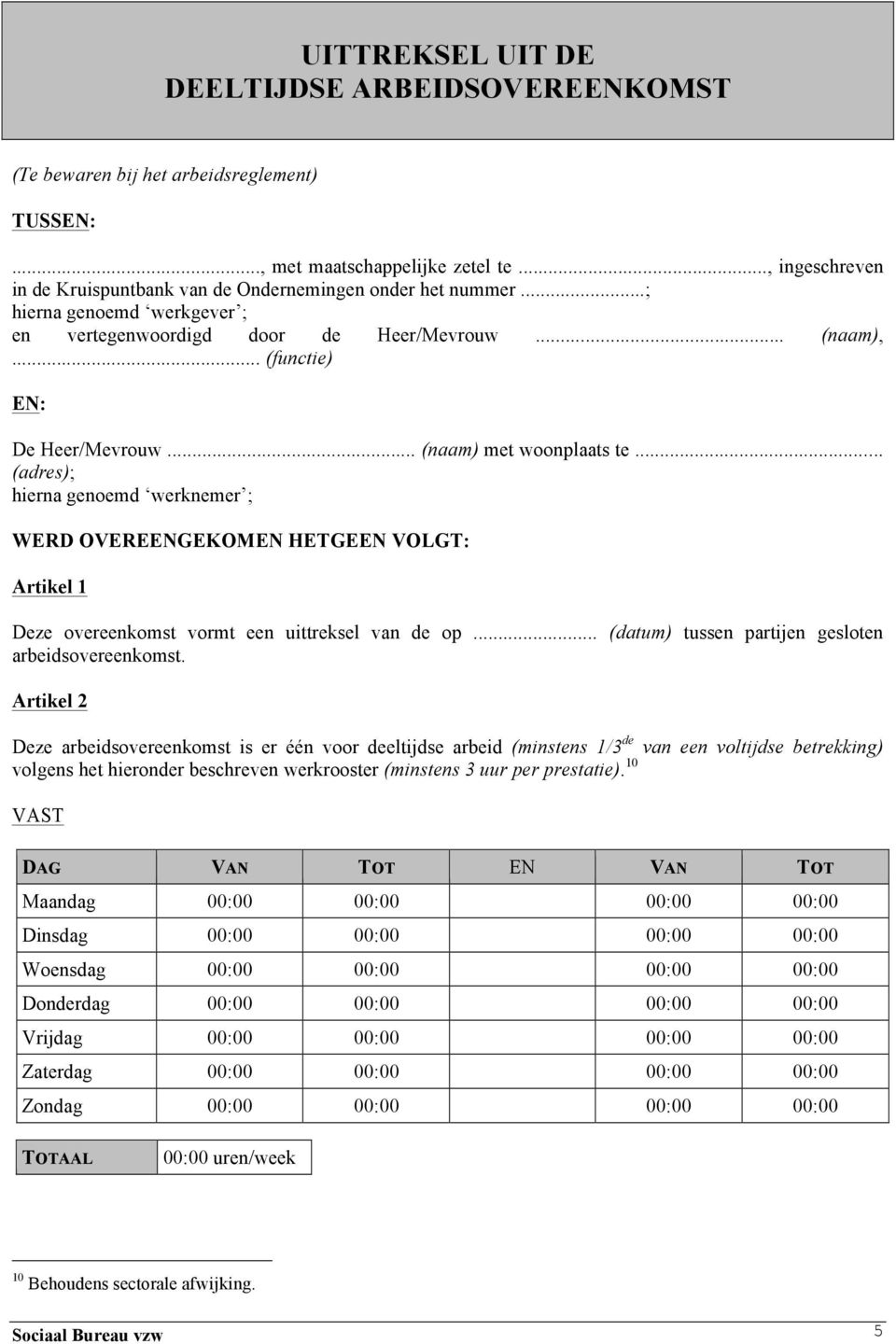 .. met woonplaats te... (adres); hierna genoemd werknemer ; WERD OVEREENGEKOMEN HETGEEN VOLGT: Artikel 1 Deze overeenkomst vormt een uittreksel van de op.