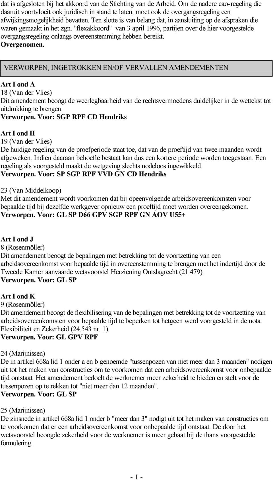 Ten slotte is van belang dat, in aansluiting op de afspraken die waren gemaakt in het zgn.