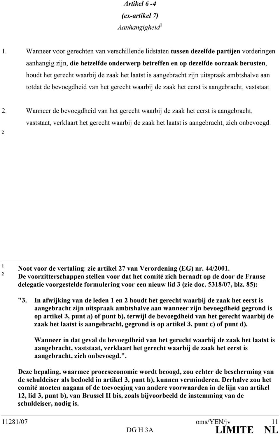 zaak het laatst is aangebracht zijn uitspraak ambtshalve aan totdat de bevoegdheid van het gerecht waarbij de zaak het eerst is aangebracht, vaststaat.