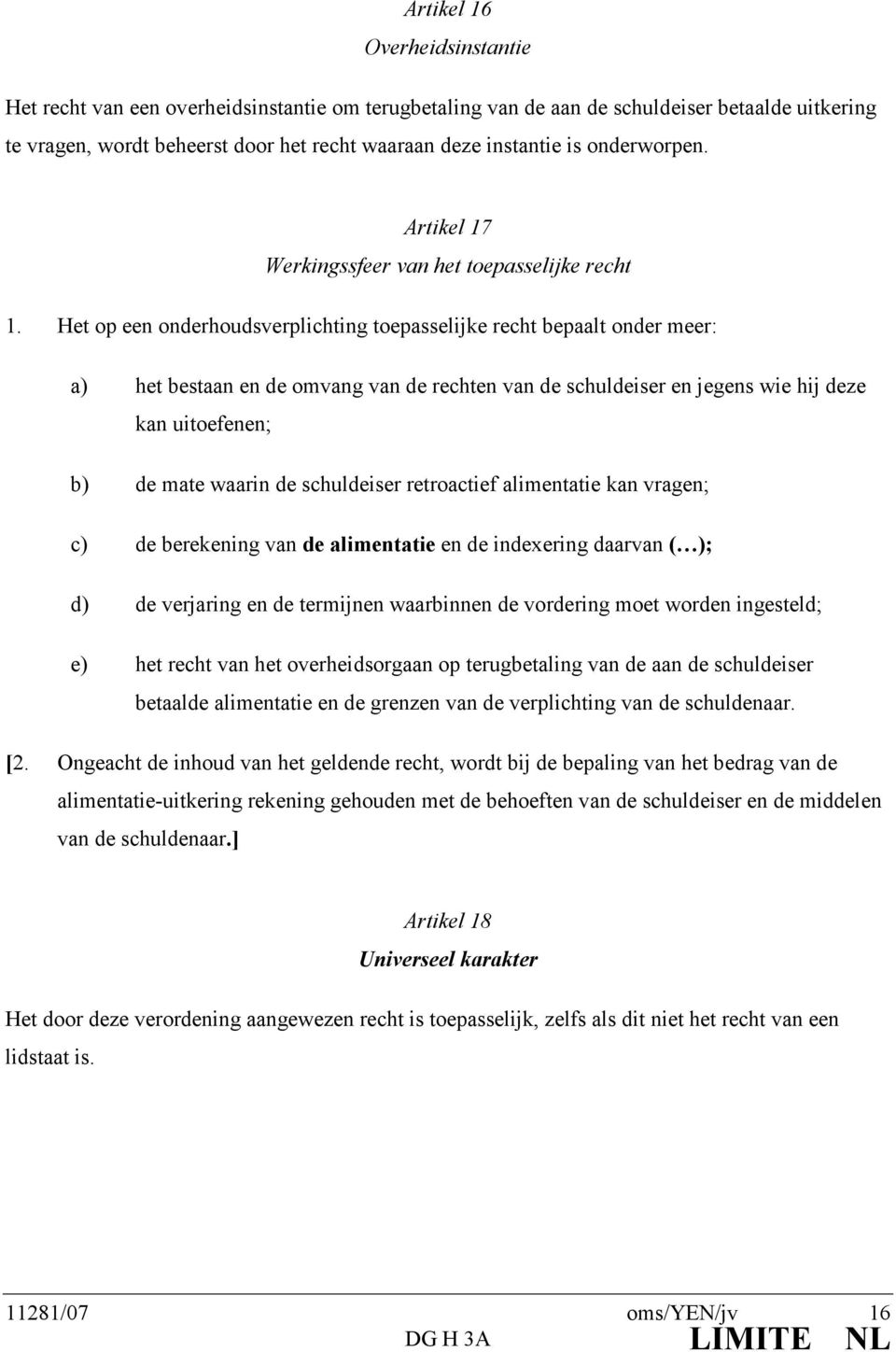 Het op een onderhoudsverplichting toepasselijke recht bepaalt onder meer: a) het bestaan en de omvang van de rechten van de schuldeiser en jegens wie hij deze kan uitoefenen; b) de mate waarin de