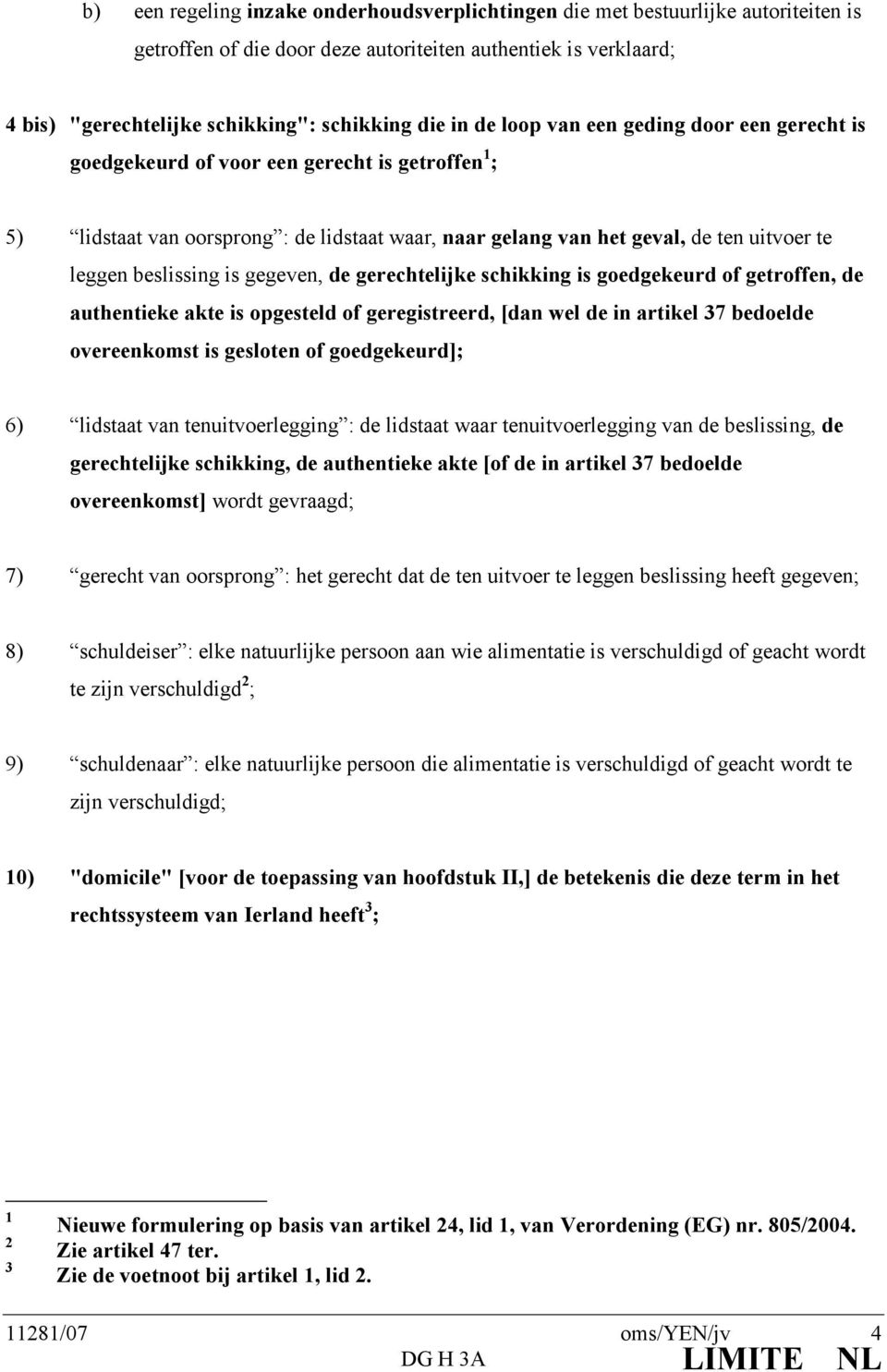 beslissing is gegeven, de gerechtelijke schikking is goedgekeurd of getroffen, de authentieke akte is opgesteld of geregistreerd, [dan wel de in artikel 37 bedoelde overeenkomst is gesloten of