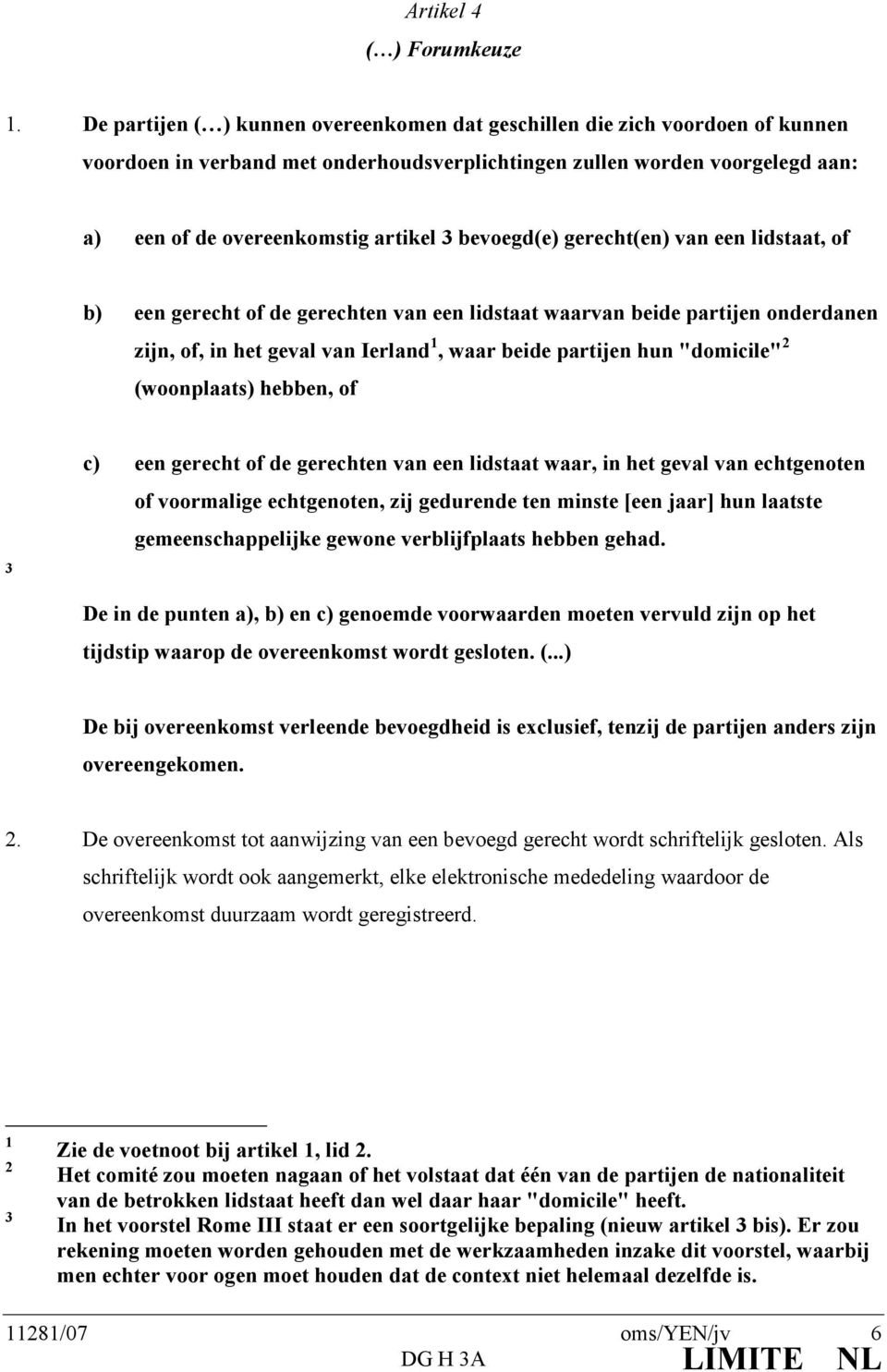 bevoegd(e) gerecht(en) van een lidstaat, of b) een gerecht of de gerechten van een lidstaat waarvan beide partijen onderdanen zijn, of, in het geval van Ierland, waar beide partijen hun "domicile"