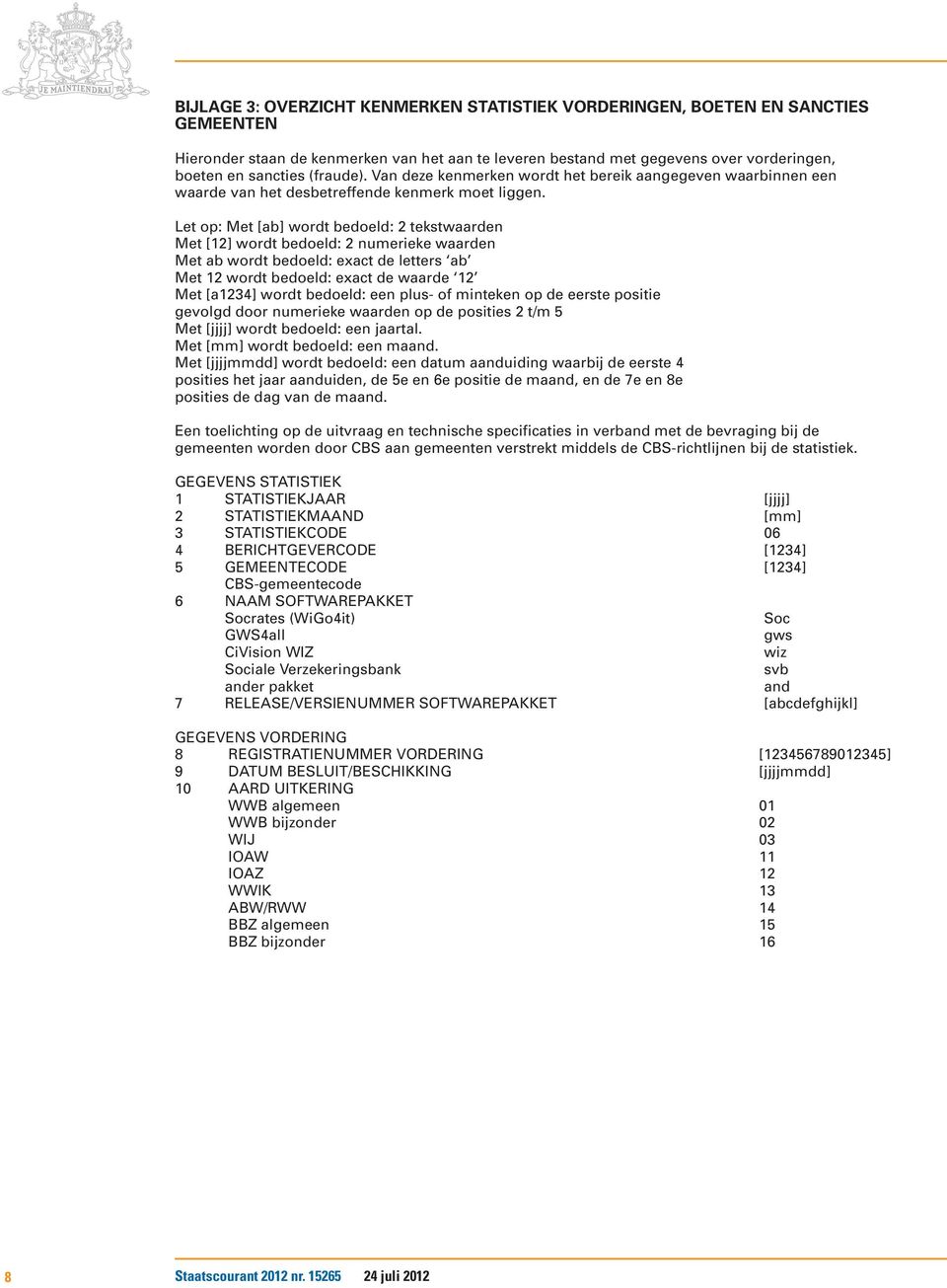 Let op: Met [ab] wordt bedoeld: tekstwaarden Met [] wordt bedoeld: numerieke waarden Met ab wordt bedoeld: exact de letters ab Met wordt bedoeld: exact de waarde Met [a] wordt bedoeld: een plus- of