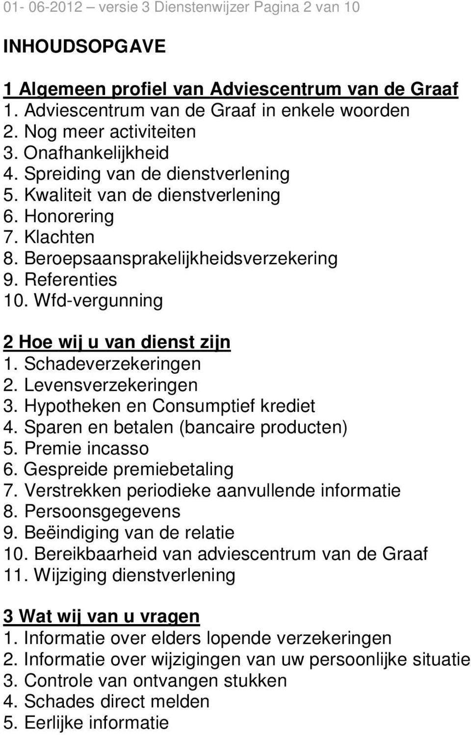 Wfd-vergunning 2 Hoe wij u van dienst zijn 1. Schadeverzekeringen 2. Levensverzekeringen 3. Hypotheken en Consumptief krediet 4. Sparen en betalen (bancaire producten) 5. Premie incasso 6.