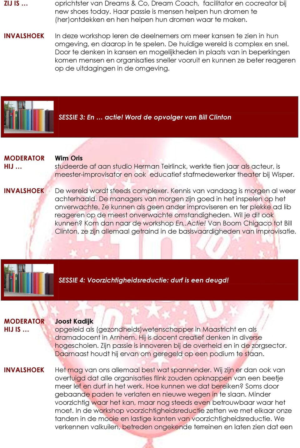 Door te denken in kansen en mogelijkheden in plaats van in beperkingen komen mensen en organisaties sneller vooruit en kunnen ze beter reageren op de uitdagingen in de omgeving. SESSIE 3: En actie!