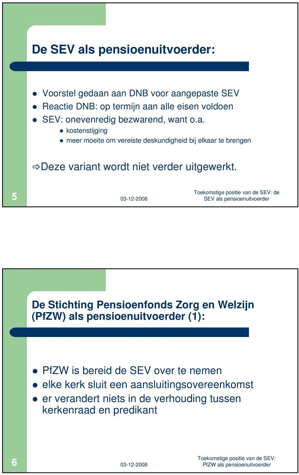 5 Toekomstige positie van de SEV: de SEV als pensioenuitvoerder De Stichting Pensioenfonds Zorg en Welzijn (PfZW) als pensioenuitvoerder (1): PfZW is bereid