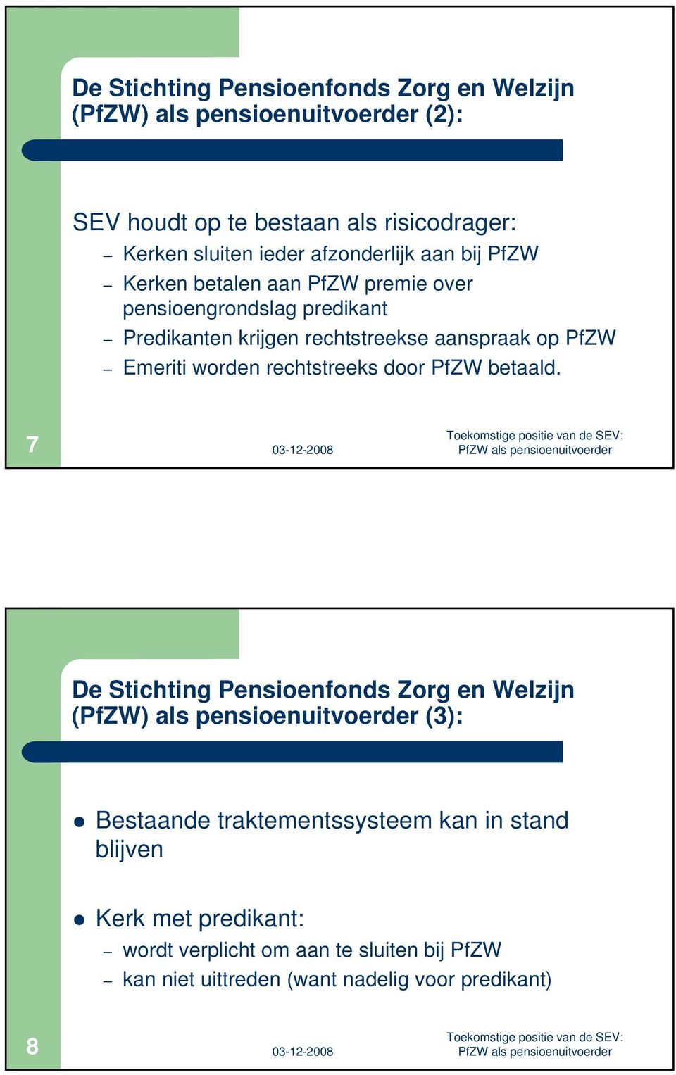 7 Toekomstige positie van de SEV: PfZW als pensioenuitvoerder De Stichting Pensioenfonds Zorg en Welzijn (PfZW) als pensioenuitvoerder (3): Bestaande traktementssysteem kan