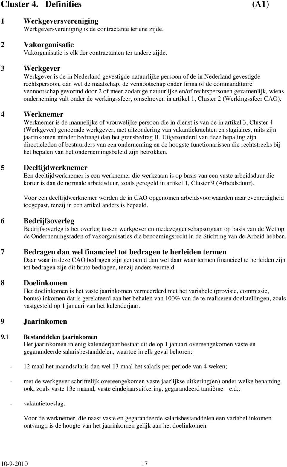 gevormd door 2 of meer zodanige natuurlijke en/of rechtspersonen gezamenlijk, wiens onderneming valt onder de werkingssfeer, omschreven in artikel 1, Cluster 2 (Werkingssfeer CAO).