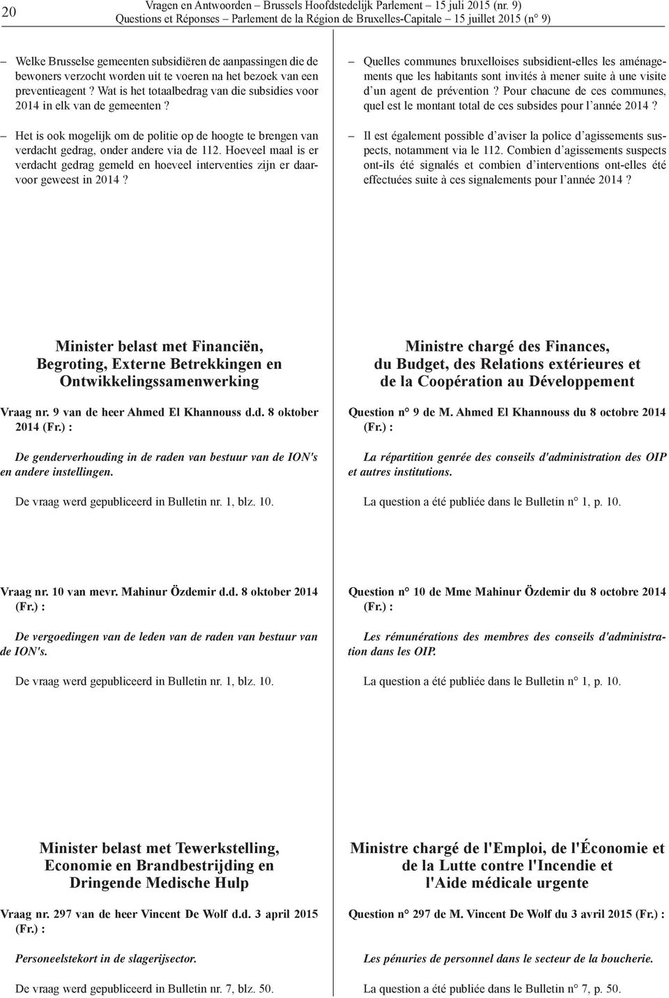 Wat is het totaalbedrag van die subsidies voor 2014 in elk van de gemeenten? Het is ook mogelijk om de politie op de hoogte te brengen van verdacht gedrag, onder andere via de 112.