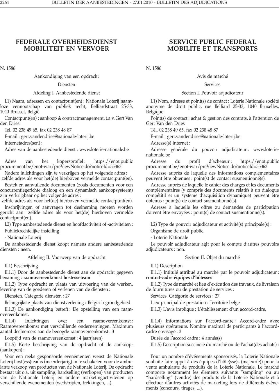 1) Naam, adressen en contactpunt(en) Nationale Loterij naamloze vennootschap van publiek recht, Belliardstraat 25-33, 1040 Brussel, België Contactpunt(en) aankoop & contractmanagement, t.a.v. Gert Van den Dries Tel.