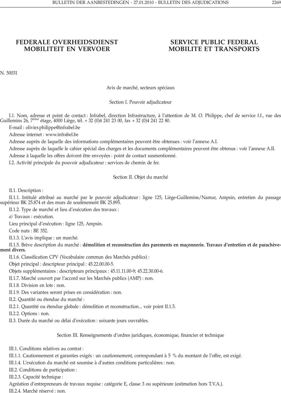 + 32 (0)4 241 23 00, fax + 32 (0)4 241 22 80. E-mail olivier.philippe@infrabel.be Adresse internet www.infrabel.be Adresse auprès de laquelle des informations complémentaires peuvent être obtenues voir l annexe A.