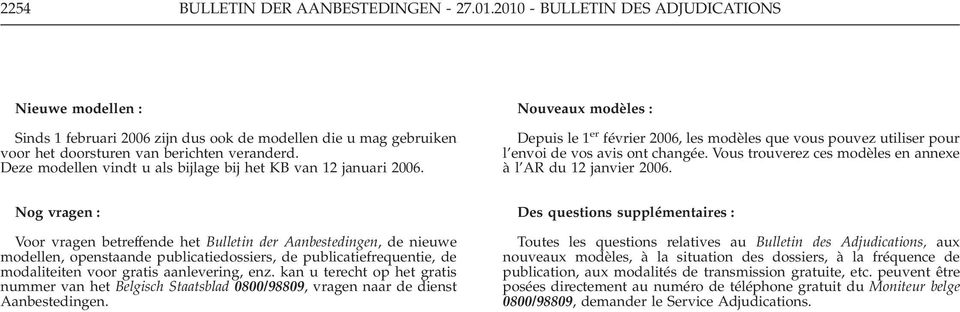 Deze modellen vindt u als bijlage bij het KB van 12 januari 2006. Nouveaux modèles Depuis le 1 er février 2006, les modèles que vous pouvez utiliser pour l envoi de vos avis ont changée.