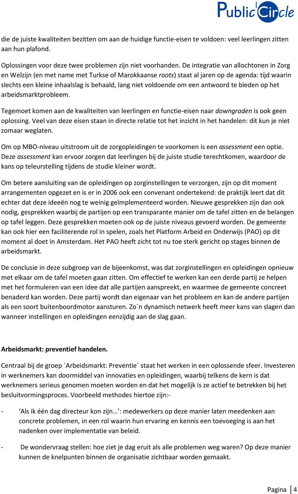 om een antwoord te bieden op het arbeidsmarktprobleem. Tegemoet komen aan de kwaliteiten van leerlingen en functie-eisen naar downgraden is ook geen oplossing.