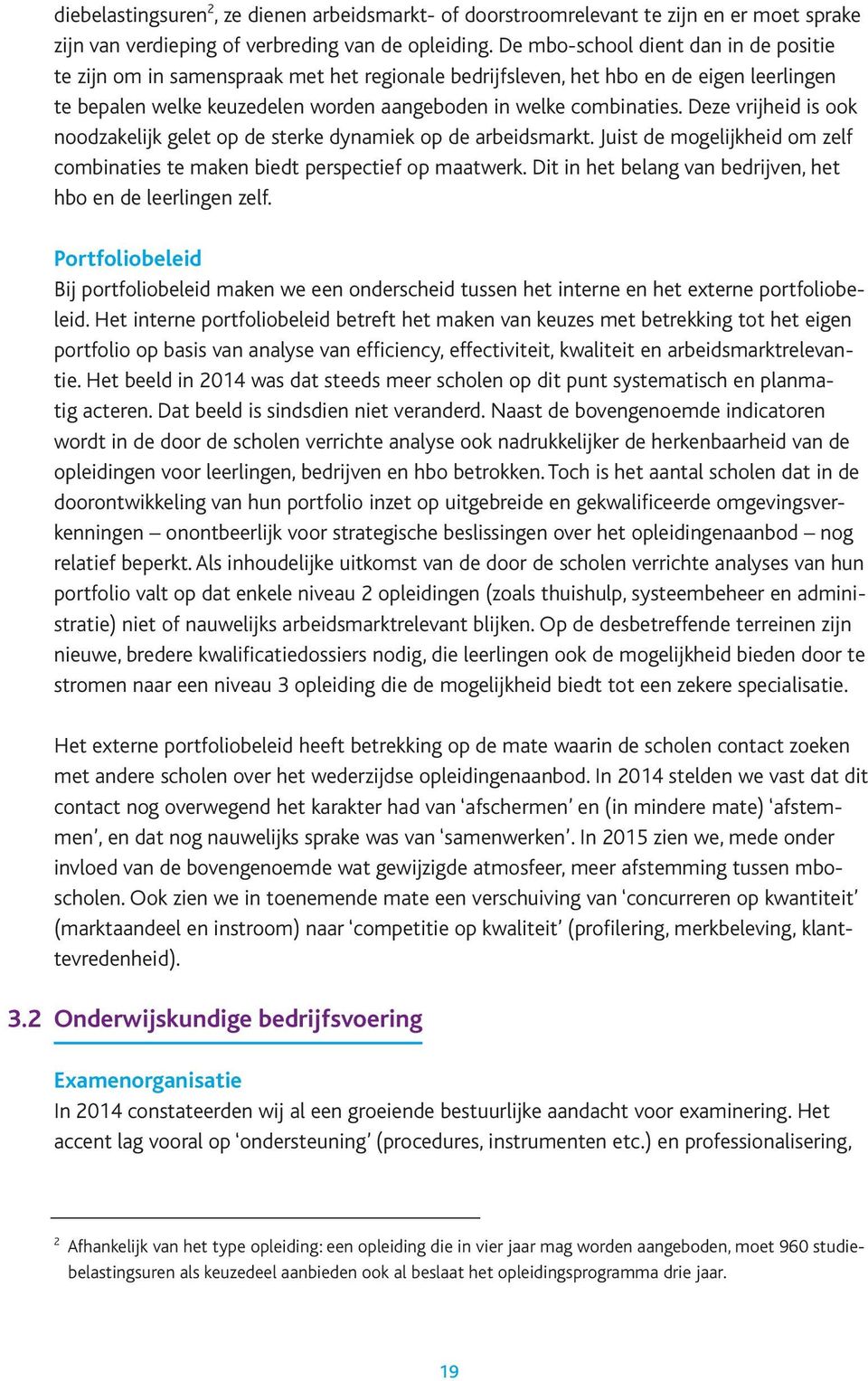 Deze vrijheid is ook noodzakelijk gelet op de sterke dynamiek op de arbeidsmarkt. Juist de mogelijkheid om zelf combinaties te maken biedt perspectief op maatwerk.