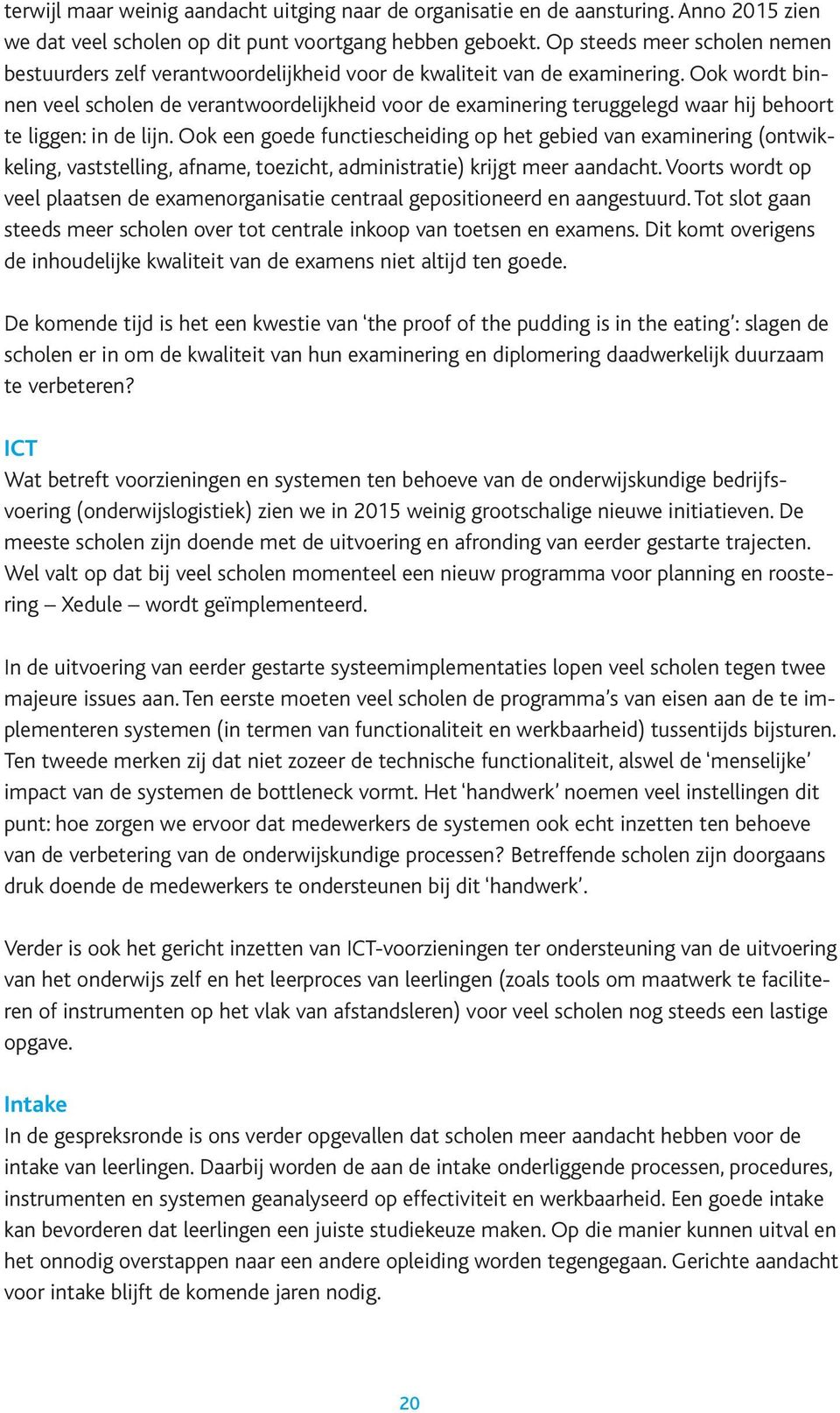 Ook wordt binnen veel scholen de verantwoordelijkheid voor de examinering teruggelegd waar hij behoort te liggen: in de lijn.