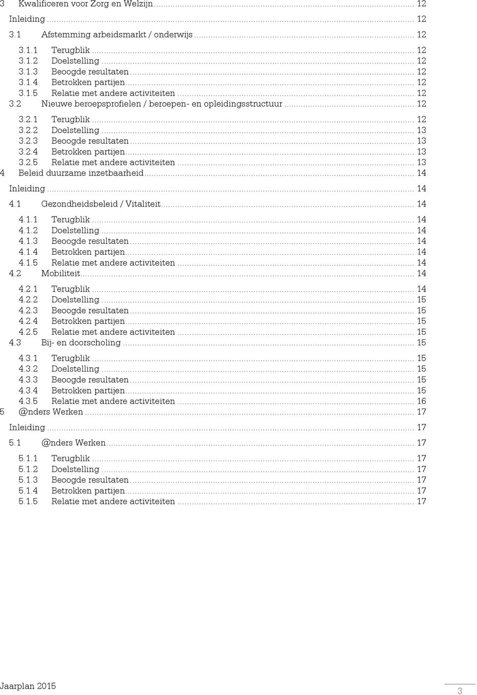 .. 13 3.2.5 Relatie met andere activiteiten... 13 4 Beleid duurzame inzetbaarheid... 14 Inleiding... 14 4.1 Gezondheidsbeleid / Vitaliteit... 14 4.1.1 Terugblik... 14 4.1.2 Doelstelling... 14 4.1.3 Beoogde resultaten.