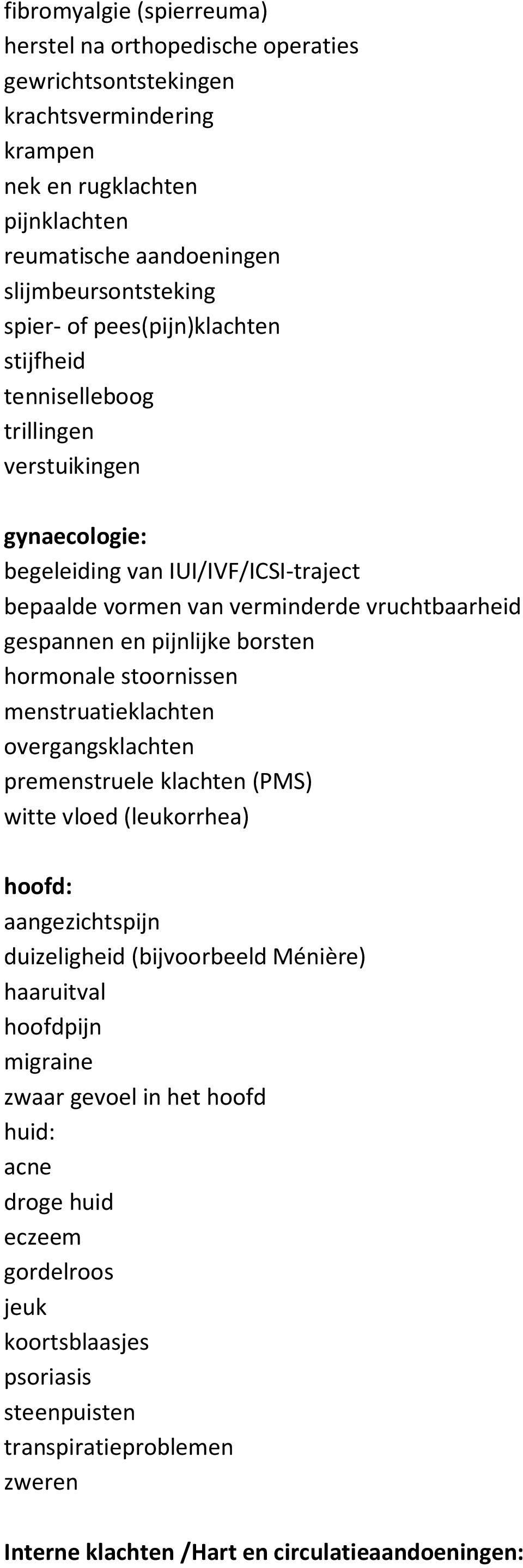 borsten hormonale stoornissen menstruatieklachten overgangsklachten premenstruele klachten (PMS) witte vloed (leukorrhea) hoofd: aangezichtspijn duizeligheid (bijvoorbeeld Ménière) haaruitval