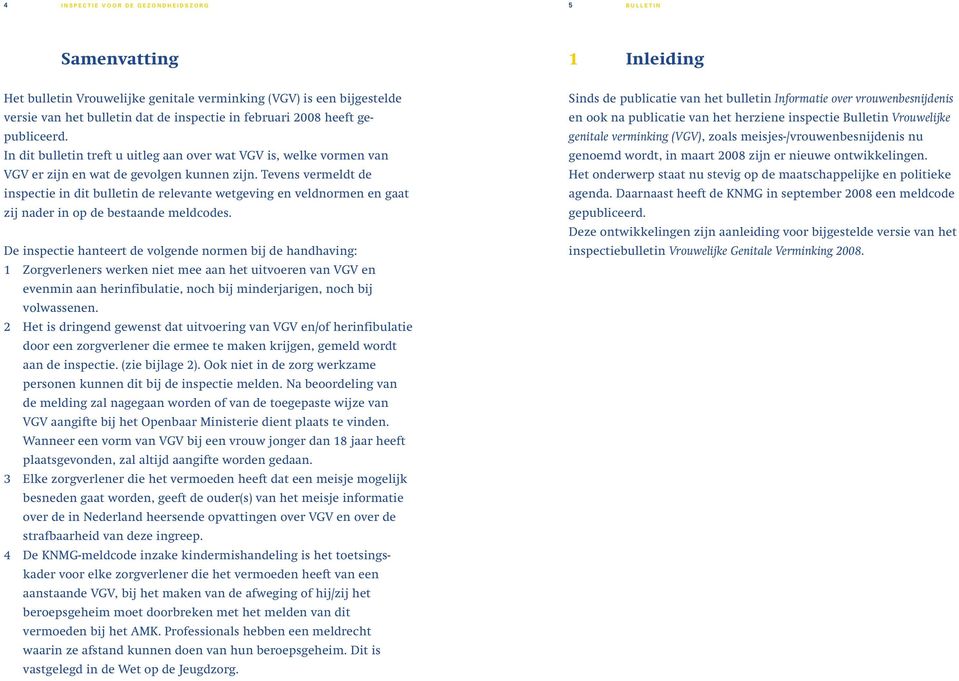 Tevens vermeldt de inspectie in dit bulletin de relevante wetgeving en veldnormen en gaat zij nader in op de bestaande meldcodes.