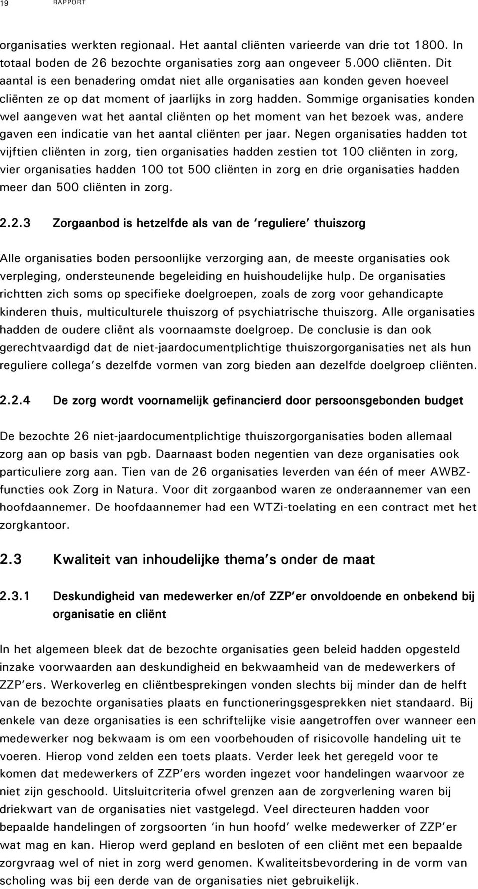 Sommige organisaties konden wel aangeven wat het aantal cliënten op het moment van het bezoek was, andere gaven een indicatie van het aantal cliënten per jaar.