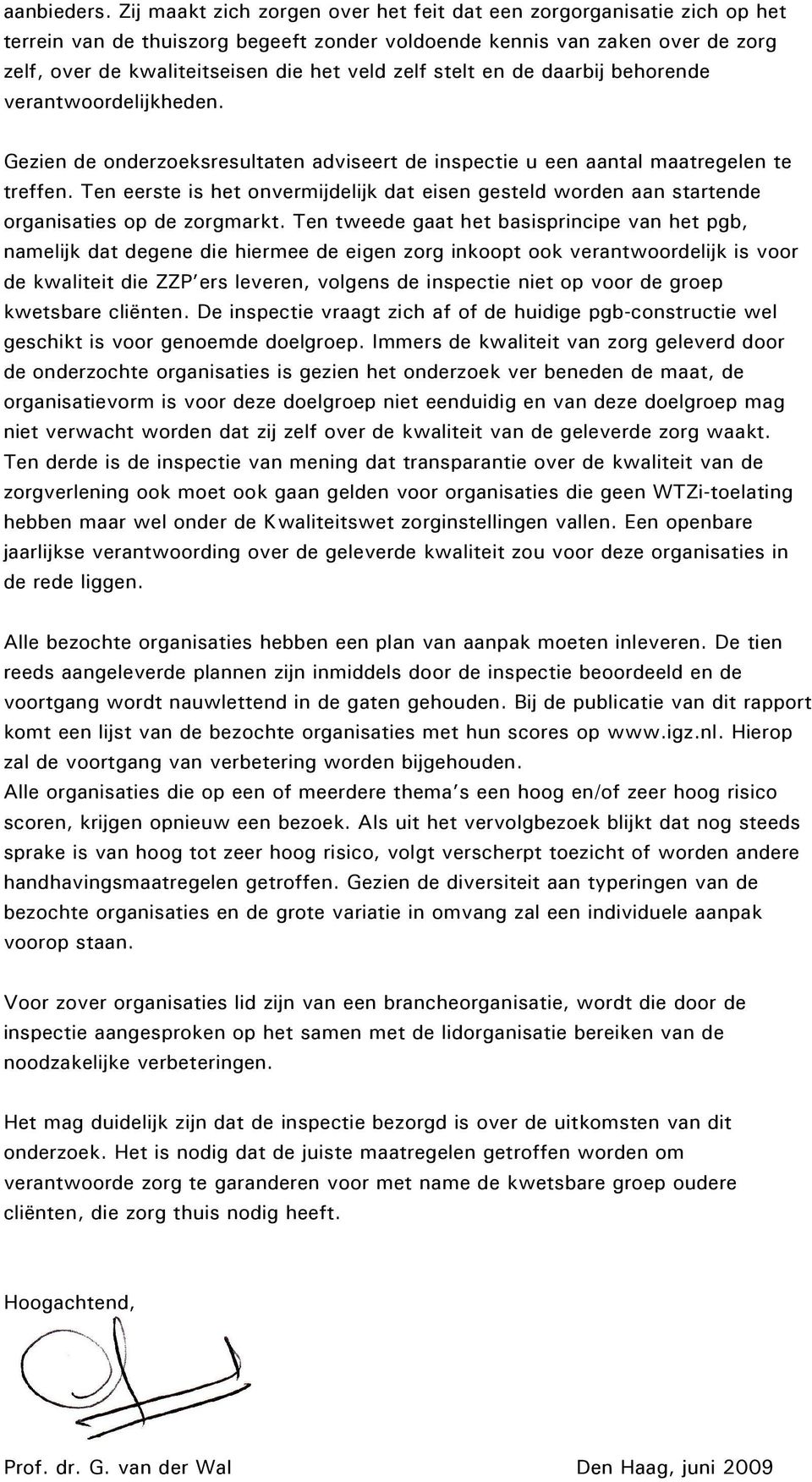 stelt en de daarbij behorende verantwoordelijkheden. Gezien de onderzoeksresultaten adviseert de inspectie u een aantal maatregelen te treffen.